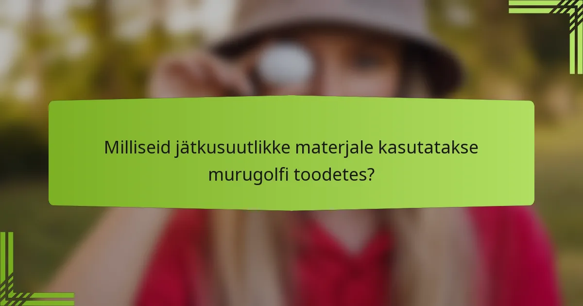Milliseid jätkusuutlikke materjale kasutatakse murugolfi toodetes?