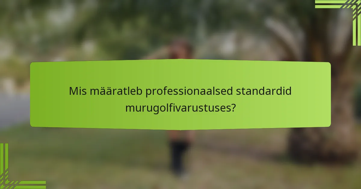 Mis määratleb professionaalsed standardid murugolfivarustuses?