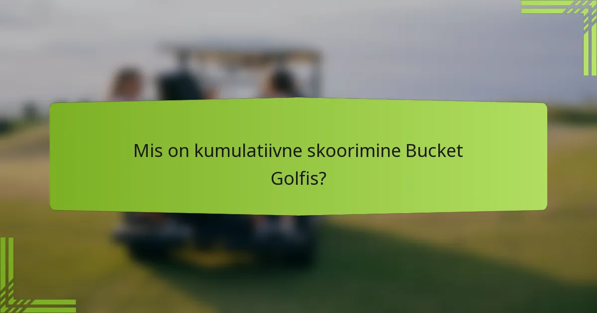 Mis on kumulatiivne skoorimine Bucket Golfis?