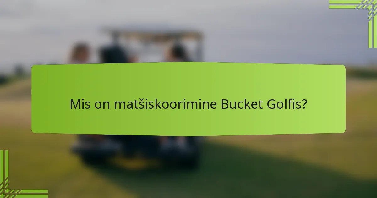 Mis on matšiskoorimine Bucket Golfis?